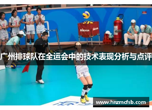 广州排球队在全运会中的技术表现分析与点评