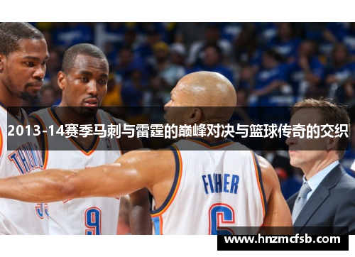2013-14赛季马刺与雷霆的巅峰对决与篮球传奇的交织